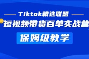 Tiktok精選聯(lián)盟·短視頻帶貨百單實(shí)戰(zhàn)營(yíng) 保姆級(jí)教學(xué) 快速成為Tiktok帶貨達(dá)人