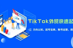TikTok/外貿·快速起號課，方向認知，起號寶典，賬號運營，視頻拍攝(33節)