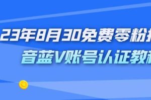 外面收費1980的23年8月30免費零粉抖音藍V賬號認證教程