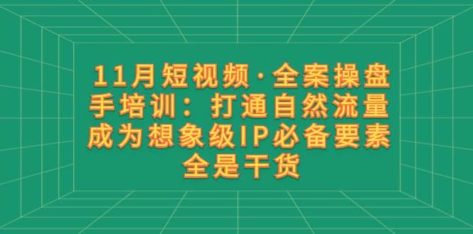 11月短視頻·全案操盤手培訓:打通自然流量 成為想象級IP必備要素 全是干貨插圖 11月短視頻·全案操盤手培訓:打通自然流量 成為想象級IP必備要素 全是干貨插圖