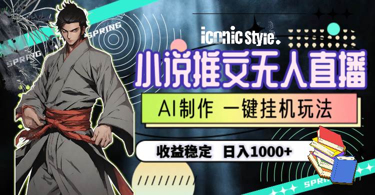 小說推文無人直播一鍵掛機(jī)最新玩法,AI制作,收益穩(wěn)定,日入1000+