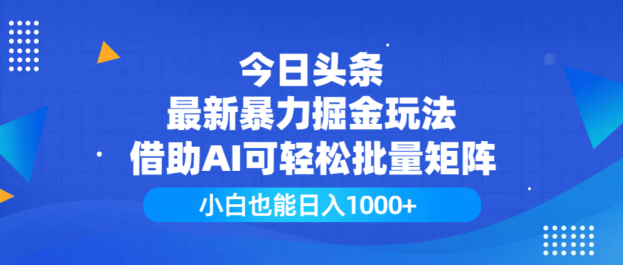 今日頭條最新暴力掘金玩法，借助AI可輕松批量矩陣，小白也能日入1000+
