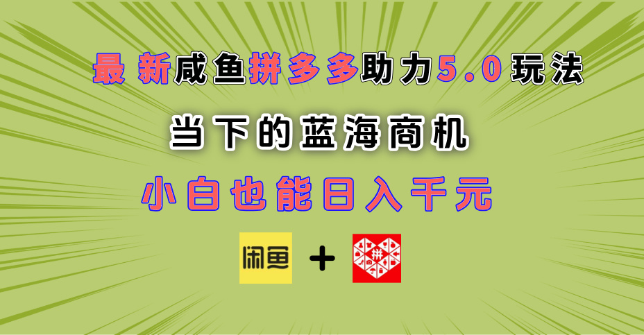 最新閑魚拼多多助力玩法 當下的藍海商機 新手小白也能輕松操作 實現日入千元