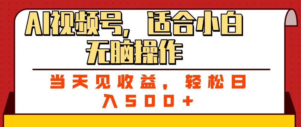 ai視頻號，適合小白無腦操作，當(dāng)天見收益，輕松日入500+