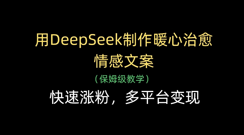 用DeepSeek制作暖心治愈情感文案,多平臺變現,快速漲粉