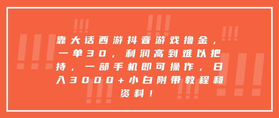 靠大話西游抖音游戲擼金，一單30，利潤高到難以把持，一部手機即可操作，日入3000+小白附帶教程和資料！