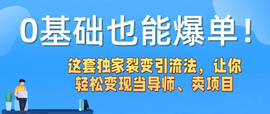 0基礎也能爆單！這套獨家裂變引流法，讓你輕松變現當導師、賣項目