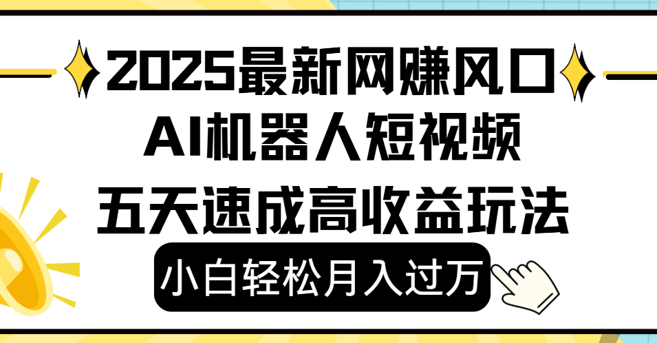 2025最新網(wǎng)賺變現(xiàn)風(fēng)口,Ai 機(jī)器人短視頻,小白輕松月入過萬,五天速成高收益玩法