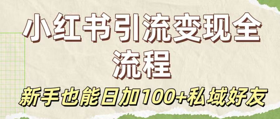 保姆級教程：小紅書引流變現全流程，新手也能日加100+私域好友
