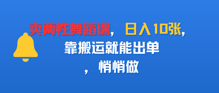 賣兩性舞蹈課,日入10張,靠搬運就能出單,悄悄做