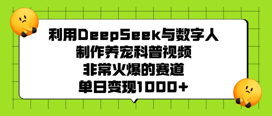 利用DeepSeek與數字人制作，養寵科普視頻，非常火爆的賽道，單日變現1000+
