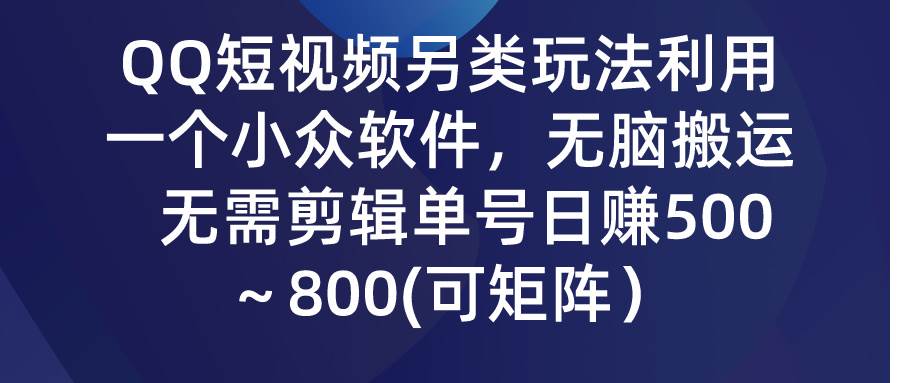 QQ短視頻另類(lèi)玩法，利用一個(gè)小眾軟件，無(wú)腦搬運(yùn)，無(wú)需剪輯單號(hào)日賺500～…