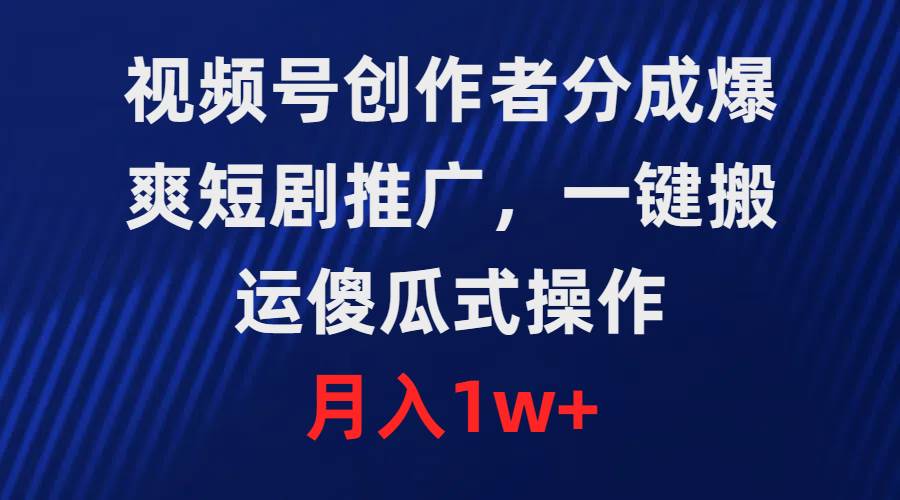 視頻號創作者分成,爆爽短劇推廣,一鍵搬運,傻瓜式操作,月入1w+插圖 視頻號創作者分成,爆爽短劇推廣,一鍵搬運,傻瓜式操作,月入1w+插圖