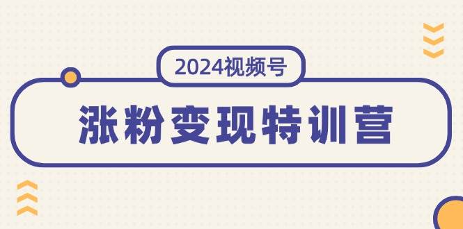 2024視頻號-漲粉變現特訓營：一站式打造穩定視頻號漲粉變現模式（10節）插圖